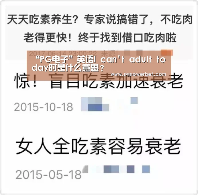 “PG电子”英语I cant adult today时是什么意思?(图1) PG下载
