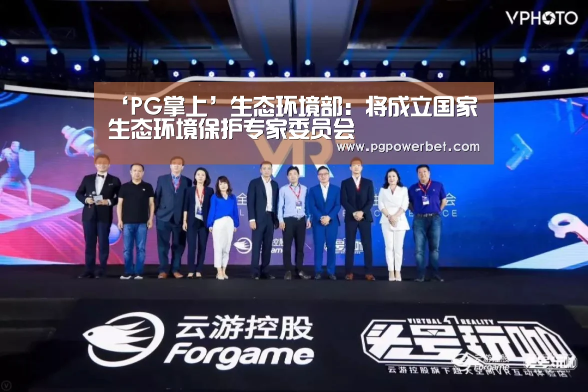 ‘PG掌上’生态环境部：将成立国家生态环境保护专家委员会(图2)